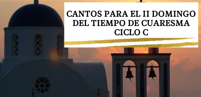 CANTOS PARA EL Ii DOMINGO del TIEMPO de cuaresma CICLO C, Cantos del Domingo 13 de Marzo del 2023